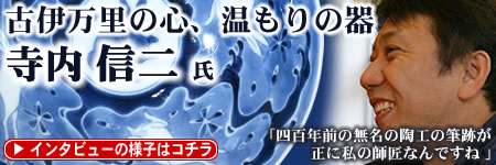 有田焼の地元では親しみを込めて信ちゃんと呼ばれている寺内さんに特別インタビュー！